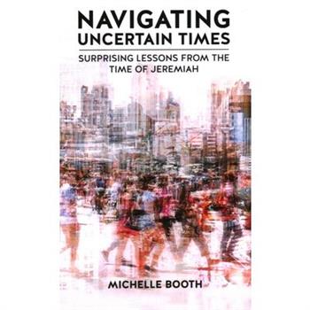Navigating Uncertain Times: Surprising Lessons from the Time of Jeremiah