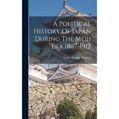 A Political History Of Japan During The Meiji Era 1867-1912
