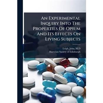 An Experimental Inquiry Into The Properties Of Opium And Its Effects On Living Subjects