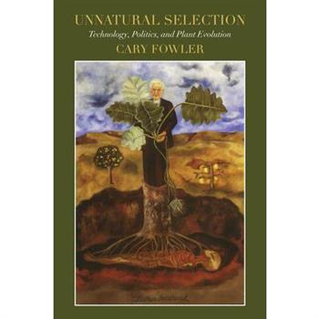 Unnatural Selection: Technology, Politics, and Plant Evolution