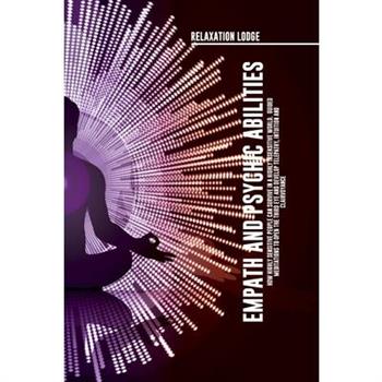 Empath and Psychic Abilities Discover the Secrets of Psychics and Empaths. Develop Abilities Such as Intuition, Clairvoyance, Telepathy, Aura Reading, Healing Mediumship, and Connect Your Spirit Guide