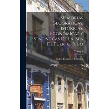 Memorias Geogr獺ficas, Hist籀ricas, Econ籀micas Y Estad穩sticas De La Isla De Puerto-Rico; Volume 1