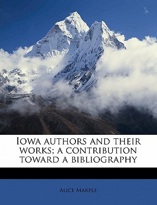 Iowa Authors and Their Works; A Contribution Toward a Bibliography