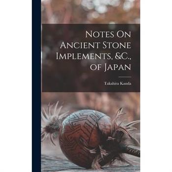Notes On Ancient Stone Implements, &C., of Japan