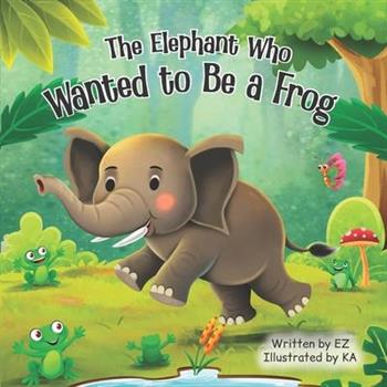 The Elephant Who Wanted to Be a Frog