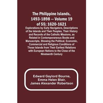 The Philippine Islands, 1493-1898 - Volume 19 of 55; 1620-1621; Explorations by Early Navigators, Descriptions of the Islands and Their Peoples, Their History and Records of the Catholic Missions, as
