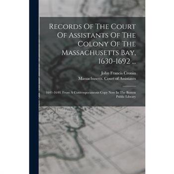 Records Of The Court Of Assistants Of The Colony Of The Massachusetts Bay, 1630-1692 ...