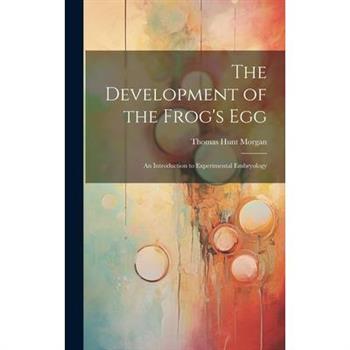 The Development of the Frog's egg; an Introduction to Experimental Embryology
