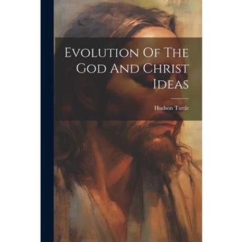 Evolution Of The God And Christ Ideas