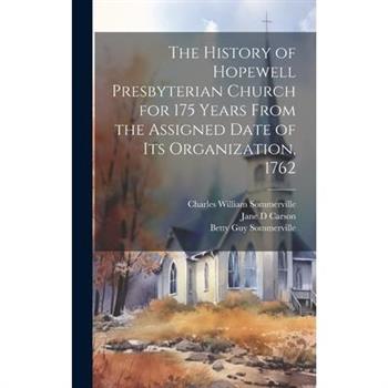 The History of Hopewell Presbyterian Church for 175 Years From the Assigned Date of Its Organization, 1762