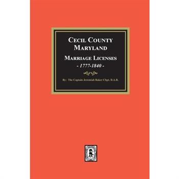 Cecil County, Maryland Marriage Licenses, 1777-1840 Cecil County, Maryland Marriage Licenses, 1777-1840
