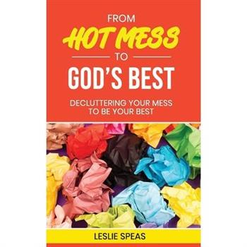 From Hot Mess to God’s Best: Decluttering Your Mess to Be Your Best