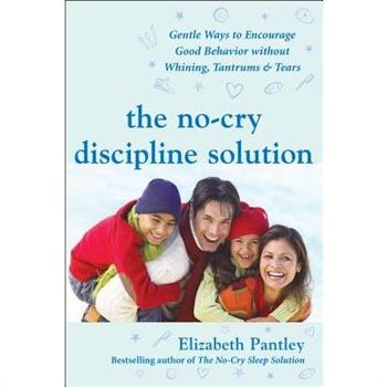 The No-Cry Discipline Solution: Gentle Ways to Encourage Good Behavior Without Whining, Tantrums, and Tears