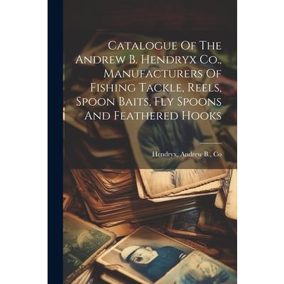 Catalogue Of The Andrew B. Hendryx Co., Manufacturers Of Fishing Tackle, Reels, Spoon Baits, Fly Spoons And Feathered Hooks