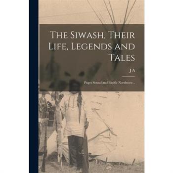 The Siwash, Their Life, Legends and Tales; Puget Sound and Pacific Northwest ..