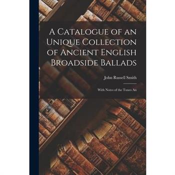 A Catalogue of an Unique Collection of Ancient English Broadside Ballads