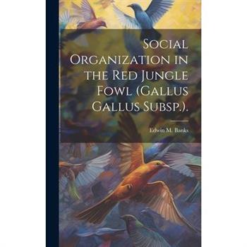 Social Organization in the Red Jungle Fowl (Gallus Gallus Subsp.).
