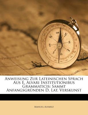 Anweisung Zur Lateinischen Sprach Aus E. Alvari Institutionibus Grammaticis