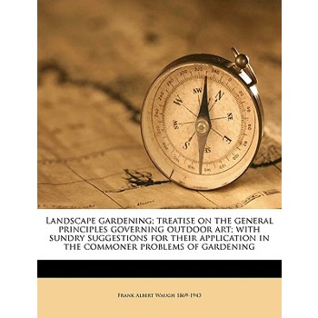 Landscape Gardening; Treatise on the General Principles Governing Outdoor Art; With Sundry Suggestions for Their Application in the Commoner Problems of Gardening