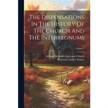 The Dispensations In The History Of The Church And The Interregnums; Volume 2
