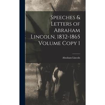 Speeches & Letters of Abraham Lincoln, 1832-1865 Volume Copy 1