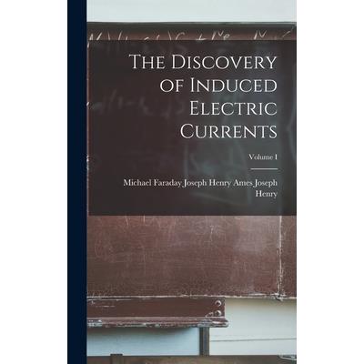 The Discovery of Induced Electric Currents; Volume I
