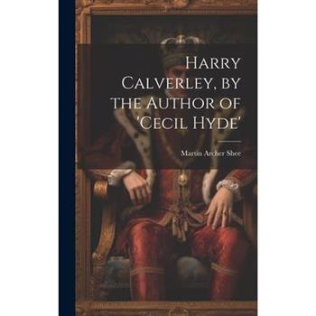 Harry Calverley, by the Author of ’cecil Hyde’