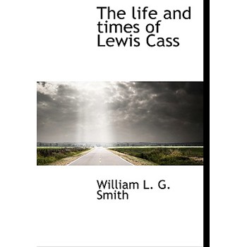 The Life and Times of Lewis Cass