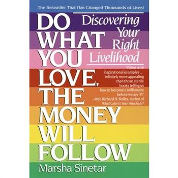 Do What You Love, the Money Will Follow: Discovering Your Right Livelihood