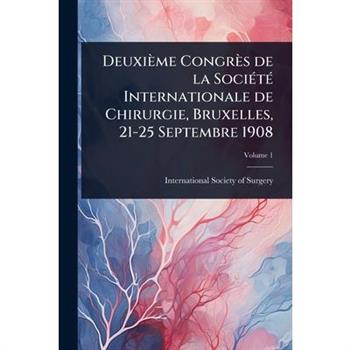 Deuxi癡me Congr癡s de la Soci?(c)t?(c) Internationale de Chirurgie, Bruxelles, 21-25 Septembre 1908
