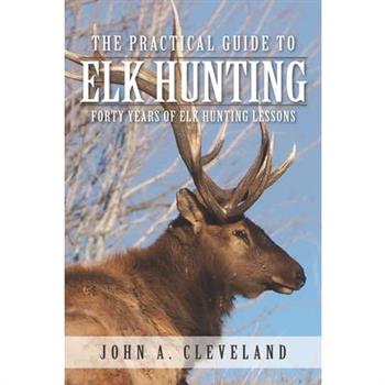 The Practical Guide To Elk Hunting