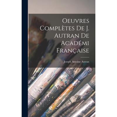 Oeuvres Compl癡tes de J. Autran de Acad矇mi Fran癟aise