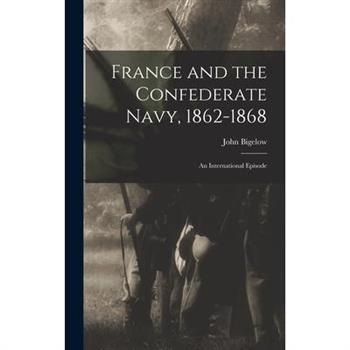 France and the Confederate Navy, 1862-1868; An International Episode