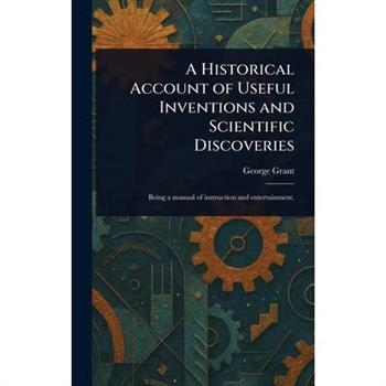 A Historical Account of Useful Inventions and Scientific Discoveries