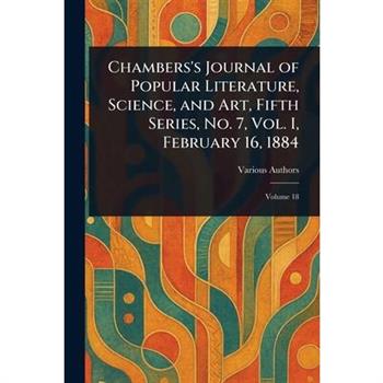 Chambers's Journal of Popular Literature, Science, and Art, Fifth Series, No. 7, Vol. I, February 16, 1884
