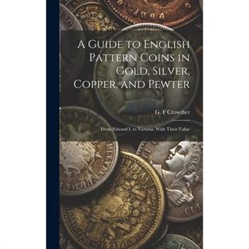 A Guide to English Pattern Coins in Gold, Silver, Copper, and Pewter