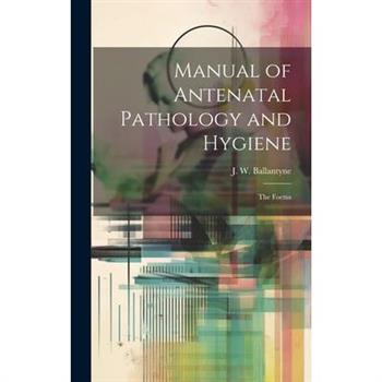 Manual of Antenatal Pathology and Hygiene