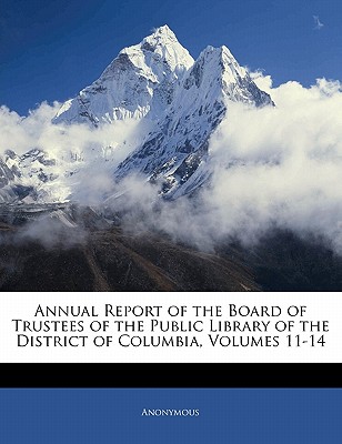Annual Report of the Board of Trustees of the Public Library of the District of Columbia, Volumes 11-14