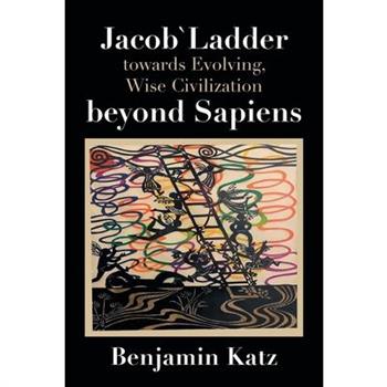 Jacob` Ladder Towards Evolving, Wise Civilization Beyond Sapiens
