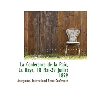 La Conf Rence de La Paix, La Haye, 18 Mai-29 Juillet 1899
