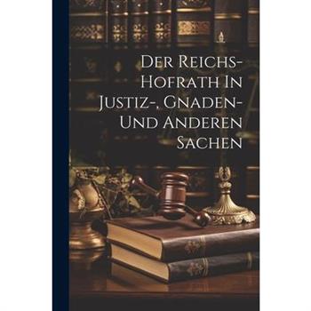 Der Reichs-hofrath In Justiz-, Gnaden- Und Anderen Sachen