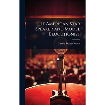 The American Star Speaker and Model Elocutionist