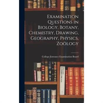 Examination Questions in Biology, Botany, Chemistry, Drawing, Geography, Physics, Zo繹logy