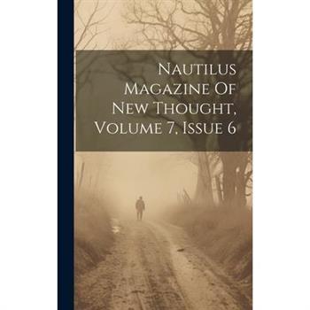 Nautilus Magazine Of New Thought, Volume 7, Issue 6