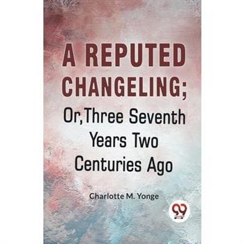 A Reputed Changeling; Or, Three Seventh Years Two Centuries Ago