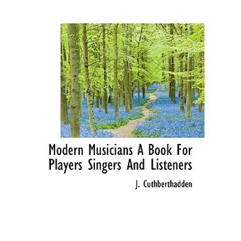 Modern Musicians a Book for Players Singers and Listeners