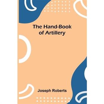 The Hand-Book Of Artillery