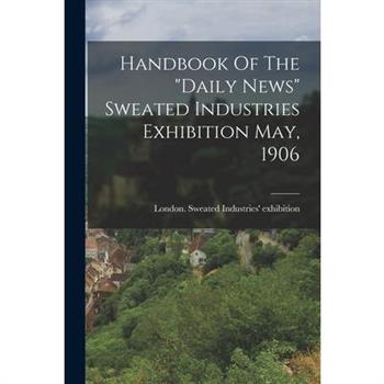 Handbook Of The "daily News" Sweated Industries Exhibition May, 1906