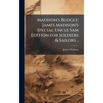 Madison's Budget; James Madison's Special Uncle Sam Edition for Soldiers & Sailors ..