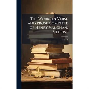 The Works in Verse and Prose Complete of Henry Vaughan, Silurist